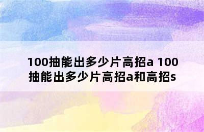 100抽能出多少片高招a 100抽能出多少片高招a和高招s